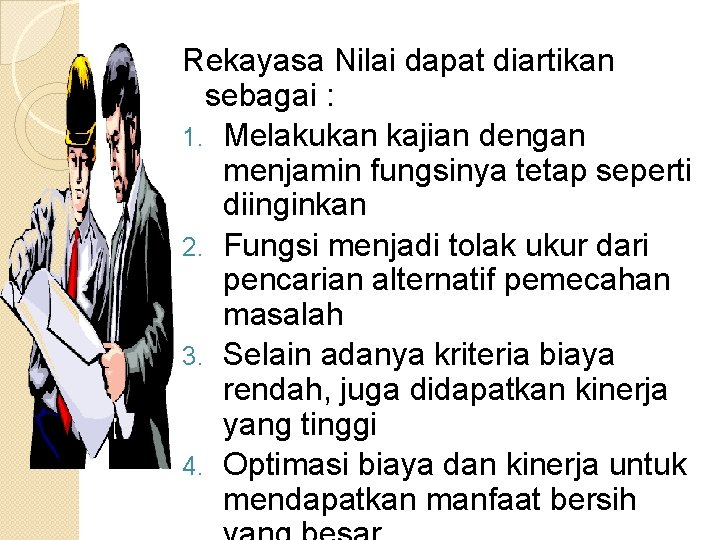 Rekayasa Nilai dapat diartikan sebagai : 1. Melakukan kajian dengan menjamin fungsinya tetap seperti