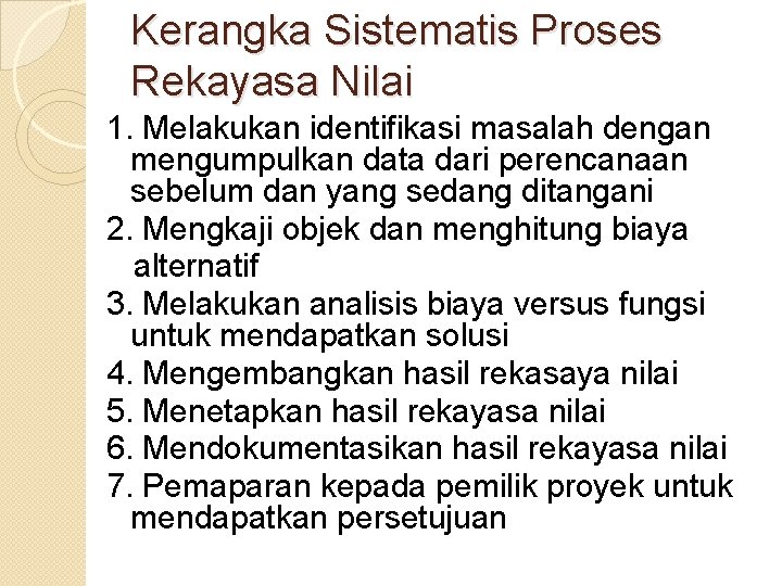 Kerangka Sistematis Proses Rekayasa Nilai 1. Melakukan identifikasi masalah dengan mengumpulkan data dari perencanaan