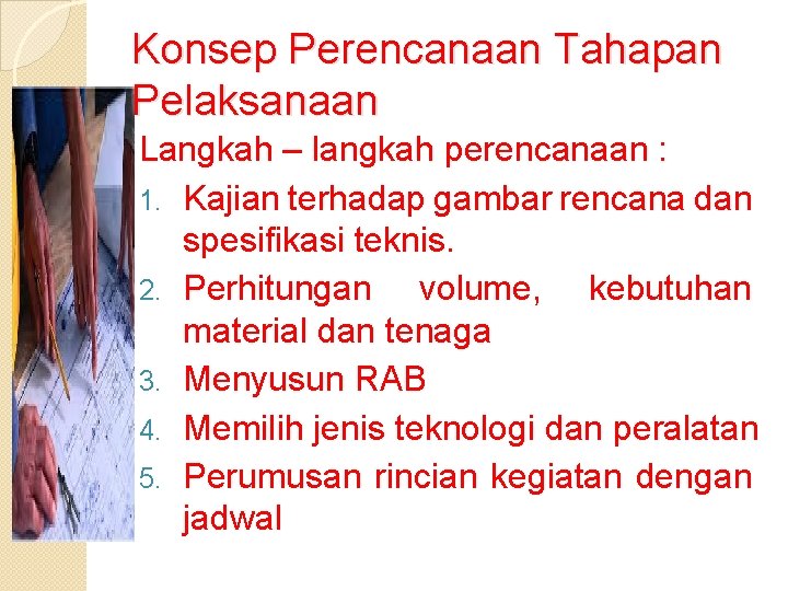 Konsep Perencanaan Tahapan Pelaksanaan Langkah – langkah perencanaan : 1. Kajian terhadap gambar rencana