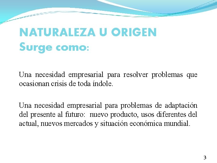 NATURALEZA U ORIGEN Surge como: Una necesidad empresarial para resolver problemas que ocasionan crisis