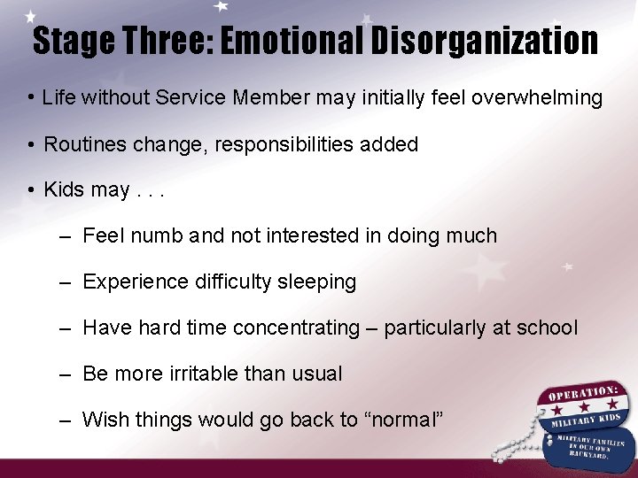 Stage Three: Emotional Disorganization • Life without Service Member may initially feel overwhelming •