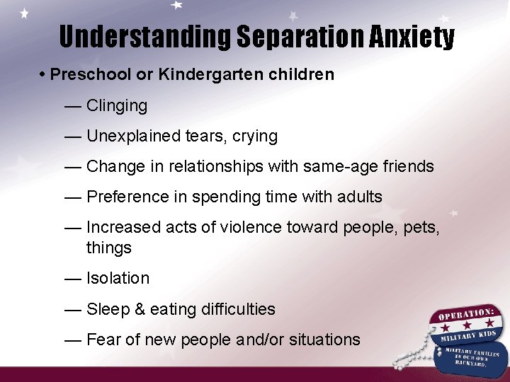 Understanding Separation Anxiety • Preschool or Kindergarten children — Clinging — Unexplained tears, crying