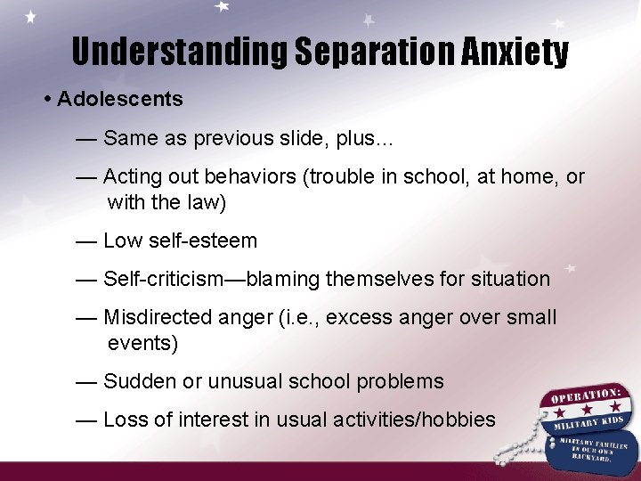 Understanding Separation Anxiety • Adolescents — Same as previous slide, plus… — Acting out