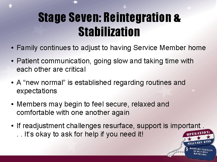 Stage Seven: Reintegration & Stabilization • Family continues to adjust to having Service Member