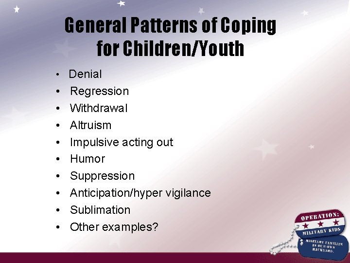 General Patterns of Coping for Children/Youth • Denial • Regression • Withdrawal • Altruism