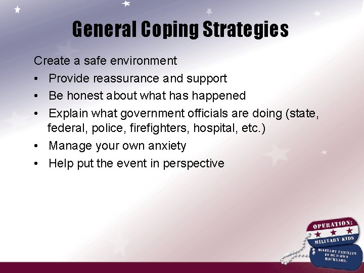 General Coping Strategies Create a safe environment • Provide reassurance and support • Be