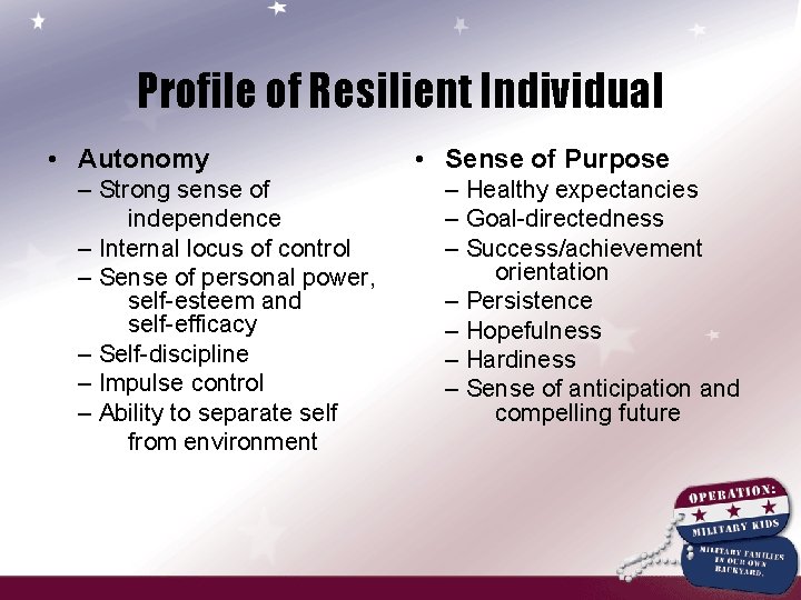 Profile of Resilient Individual • Autonomy – Strong sense of independence – Internal locus