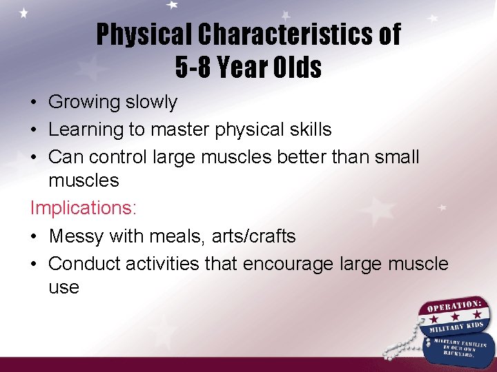 Physical Characteristics of 5 -8 Year Olds • Growing slowly • Learning to master