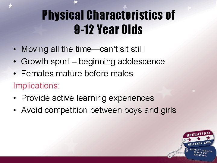 Physical Characteristics of 9 -12 Year Olds • Moving all the time—can’t sit still!