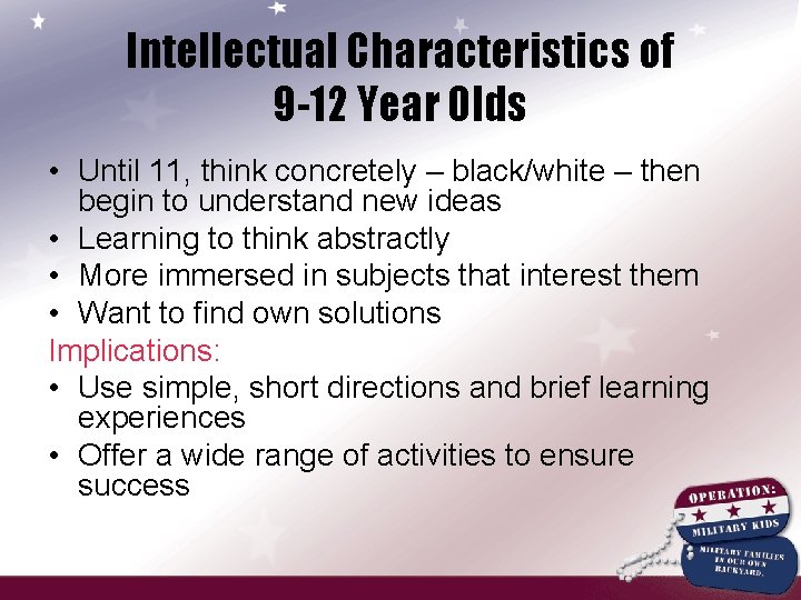Intellectual Characteristics of 9 -12 Year Olds • Until 11, think concretely – black/white