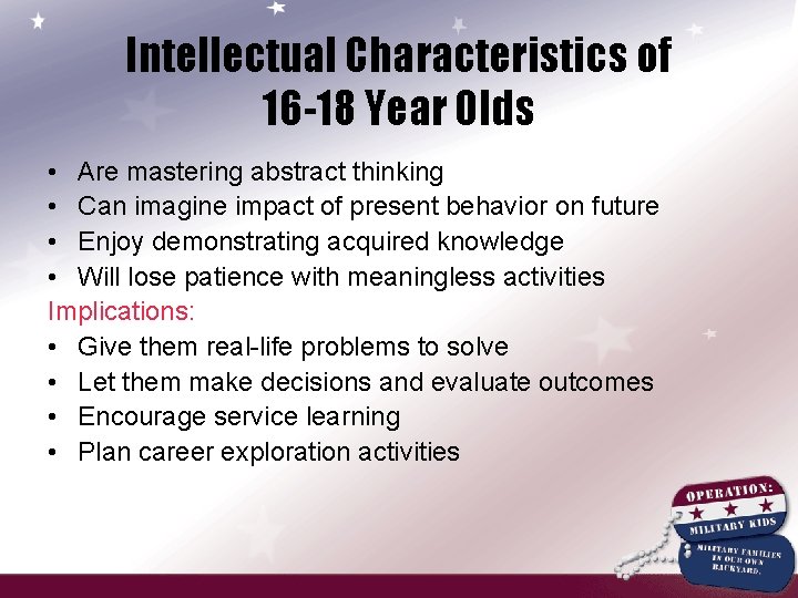 Intellectual Characteristics of 16 -18 Year Olds • Are mastering abstract thinking • Can