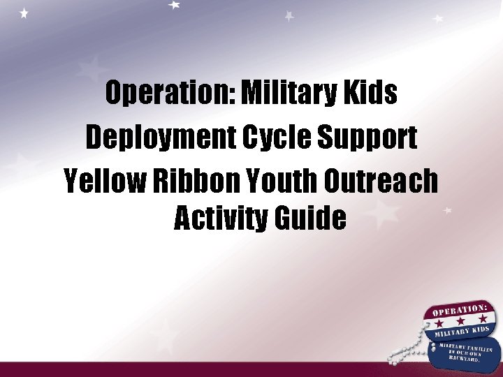 Operation: Military Kids Deployment Cycle Support Yellow Ribbon Youth Outreach Activity Guide 