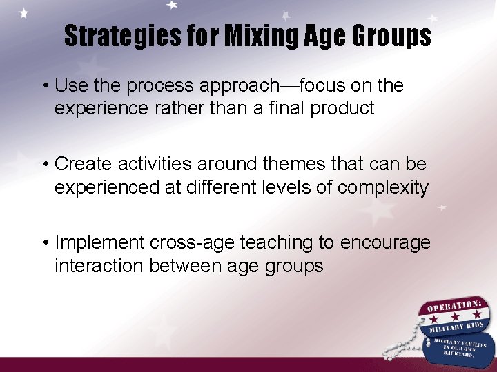 Strategies for Mixing Age Groups • Use the process approach—focus on the experience rather