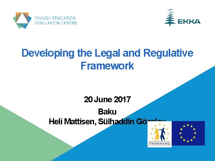 Developing the Legal and Regulative Framework 20 June 2017 Baku Heli Mattisen, Sülhaddin Gözalov