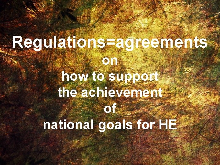 Regulations=agreements on how to support the achievement of national goals for HE 