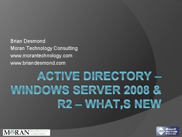 Brian Desmond Moran Technology Consulting www. morantechnology. com www. briandesmond. com ACTIVE DIRECTORY –