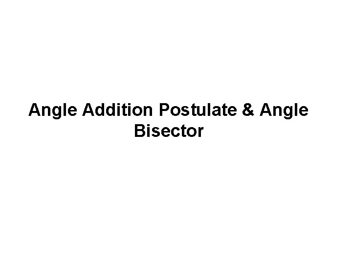 Angle Addition Postulate & Angle Bisector 