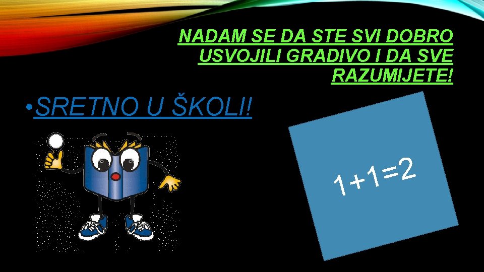 NADAM SE DA STE SVI DOBRO USVOJILI GRADIVO I DA SVE RAZUMIJETE! • SRETNO