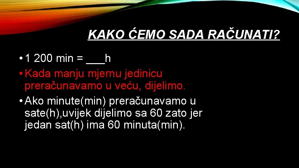 KAKO ĆEMO SADA RAČUNATI? • 1 200 min = ___h • Kada manju mjernu