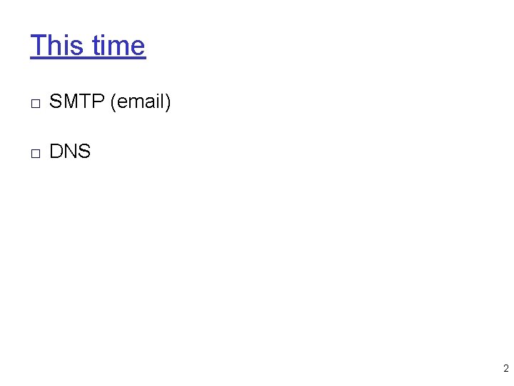 This time □ SMTP (email) □ DNS 2 
