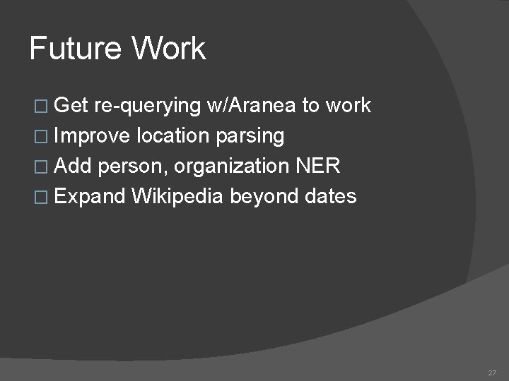 Future Work � Get re-querying w/Aranea to work � Improve location parsing � Add