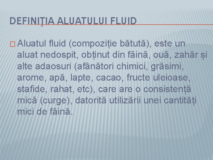 DEFINIȚIA ALUATULUI FLUID � Aluatul fluid (compoziție bătută), este un aluat nedospit, obținut din