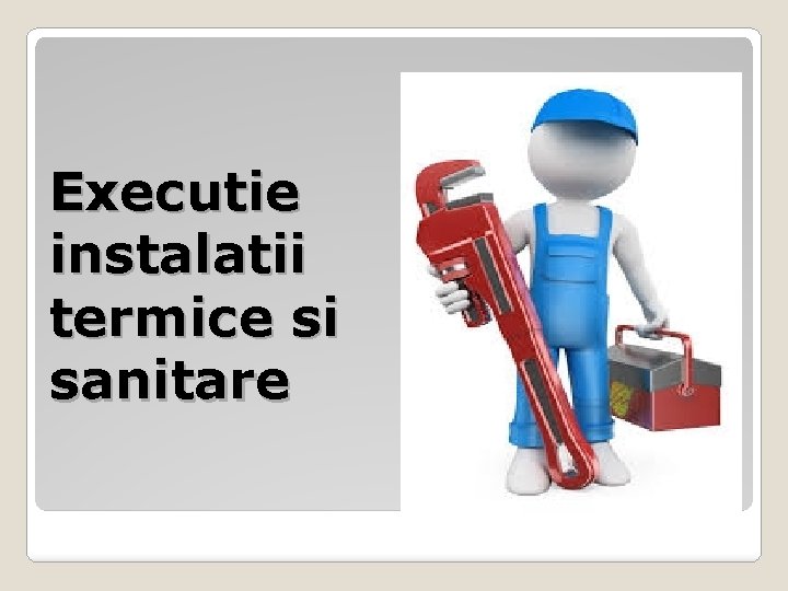 Executie instalatii termice si sanitare 