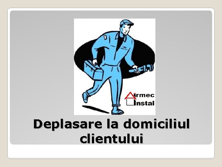 Deplasare la domiciliul clientului 