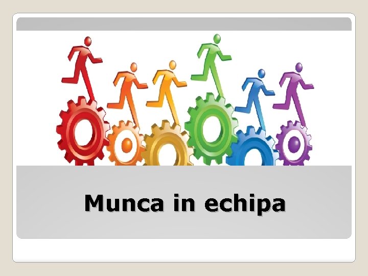 Munca in echipa 