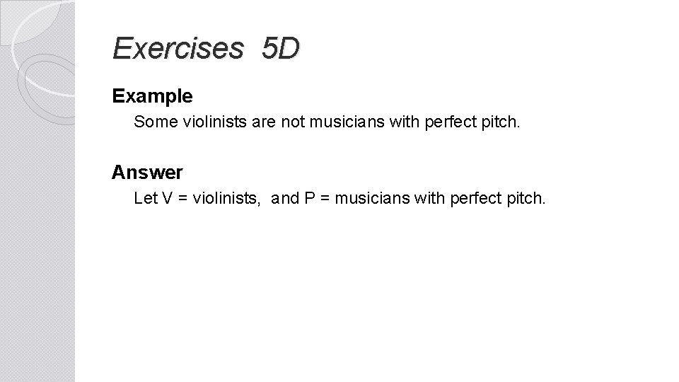 Exercises 5 D Example Some violinists are not musicians with perfect pitch. Answer Let