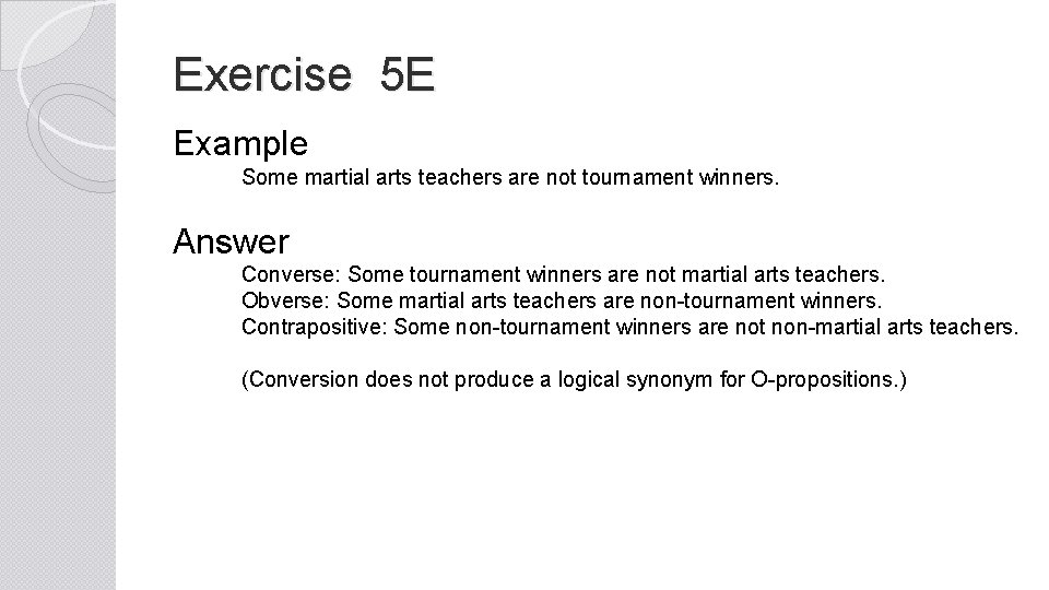 Exercise 5 E Example Some martial arts teachers are not tournament winners. Answer Converse: