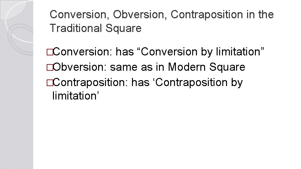 Conversion, Obversion, Contraposition in the Traditional Square �Conversion: has “Conversion by limitation” �Obversion: same