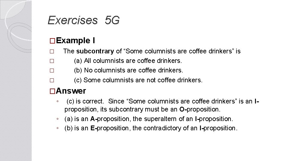 Exercises 5 G �Example I � The subcontrary of “Some columnists are coffee drinkers”