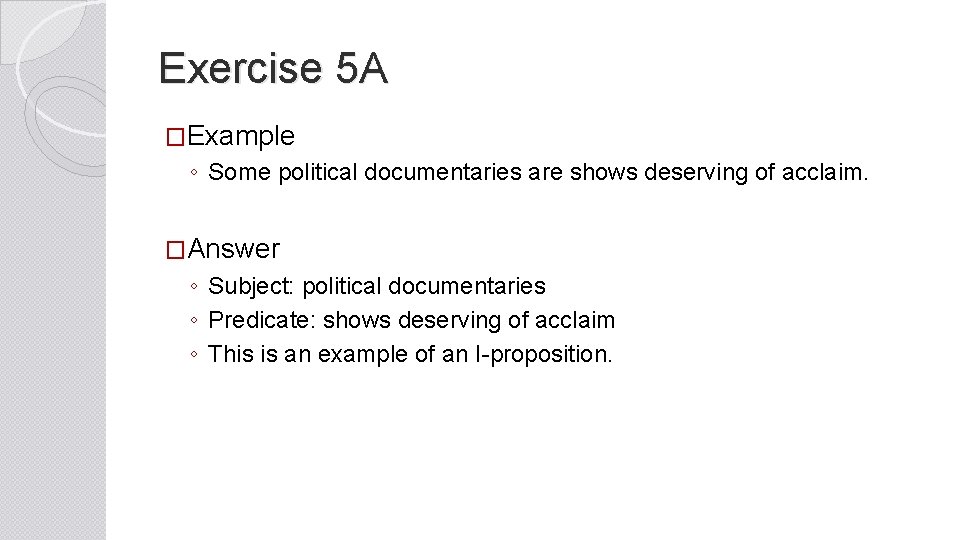 Exercise 5 A �Example ◦ Some political documentaries are shows deserving of acclaim. �Answer