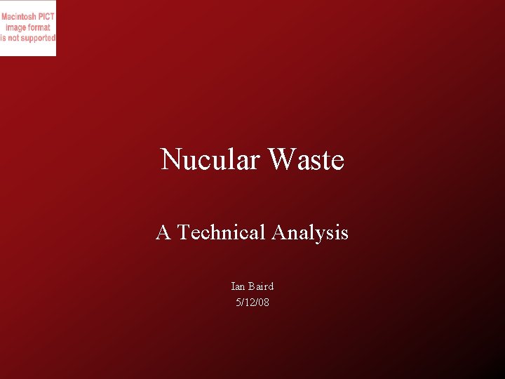 Nucular Waste A Technical Analysis Ian Baird 5/12/08 
