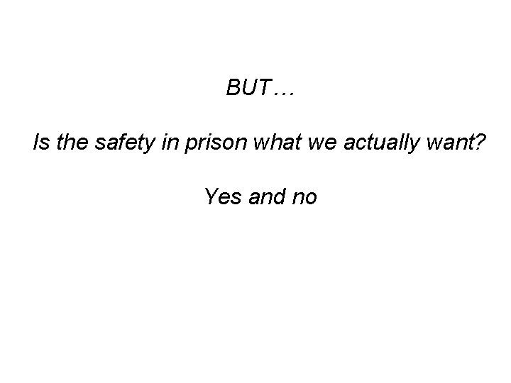 BUT… Is the safety in prison what we actually want? Yes and no 