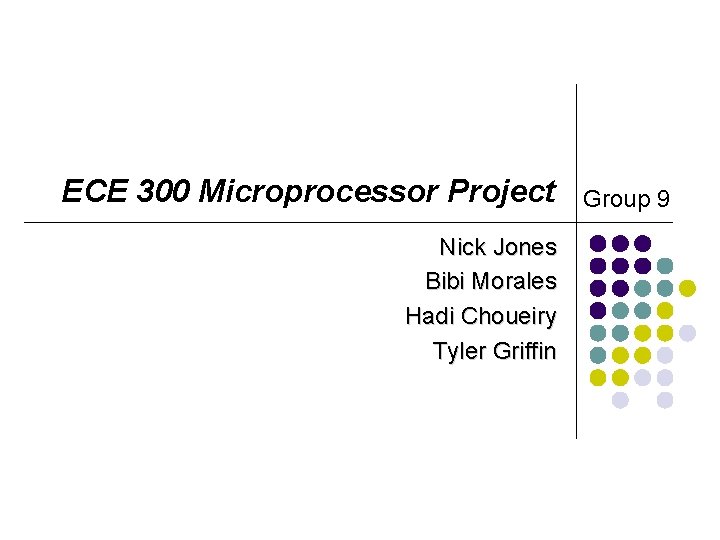 ECE 300 Microprocessor Project Nick Jones Bibi Morales Hadi Choueiry Tyler Griffin Group 9