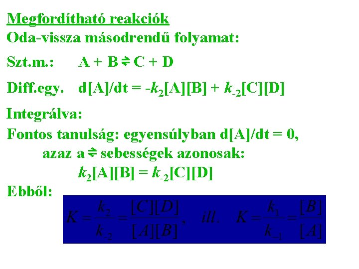 Megfordítható reakciók Oda-vissza másodrendű folyamat: Szt. m. : A + B ⇌ C +