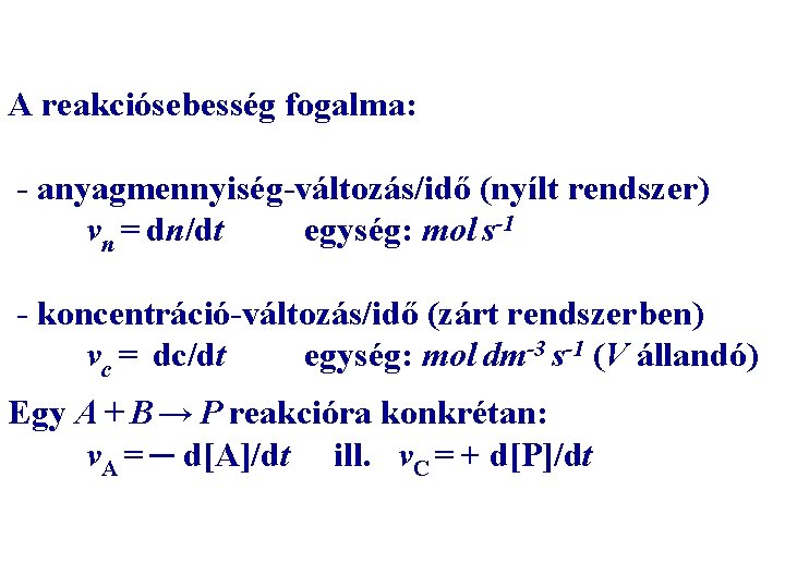 A reakciósebesség fogalma: - anyagmennyiség-változás/idő (nyílt rendszer) vn = dn/dt egység: mol s-1 -