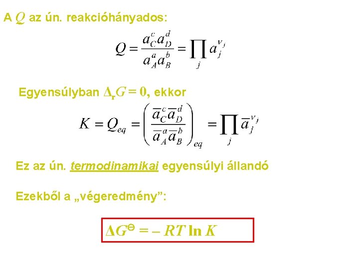 A Q az ún. reakcióhányados: Egyensúlyban Δr. G = 0, ekkor Ez az ún.