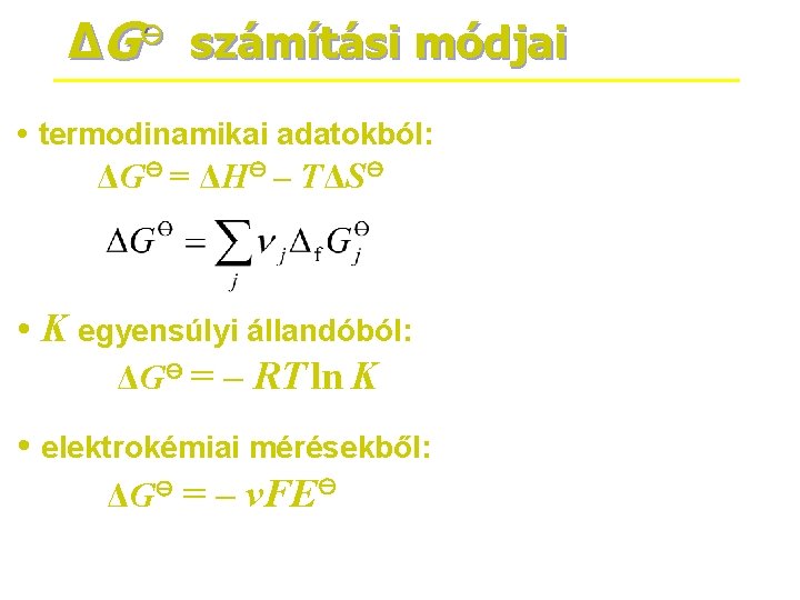 ΔG ⊖ számítási módjai • termodinamikai adatokból: ΔG⊖ = ΔH⊖ – T ΔS⊖ •