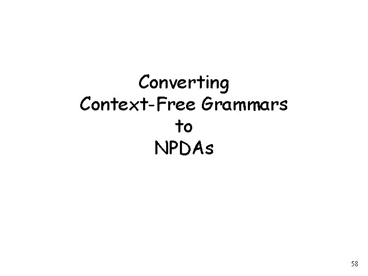 Converting Context-Free Grammars to NPDAs 58 