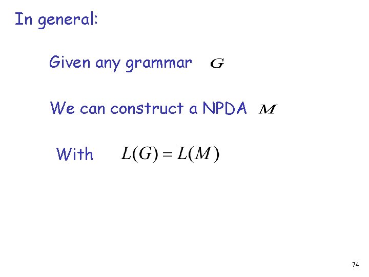 In general: Given any grammar We can construct a NPDA With 74 