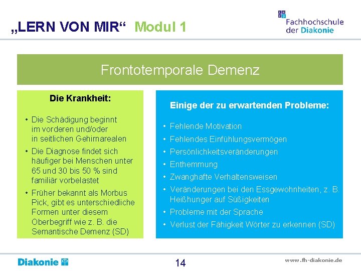 „LERN VON MIR“ Modul 1 Frontotemporale Demenz Die Krankheit: • Die Schädigung beginnt im