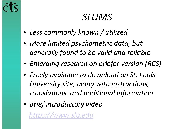 SLUMS • Less commonly known / utilized • More limited psychometric data, but generally