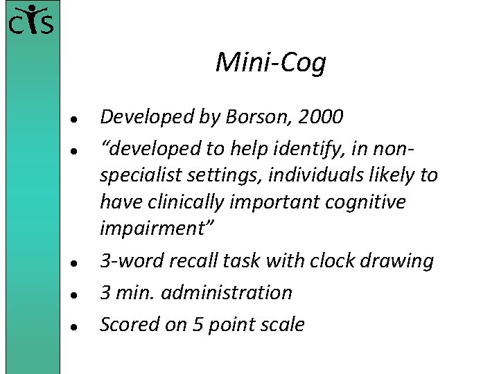 Mini-Cog Developed by Borson, 2000 “developed to help identify, in nonspecialist settings, individuals likely