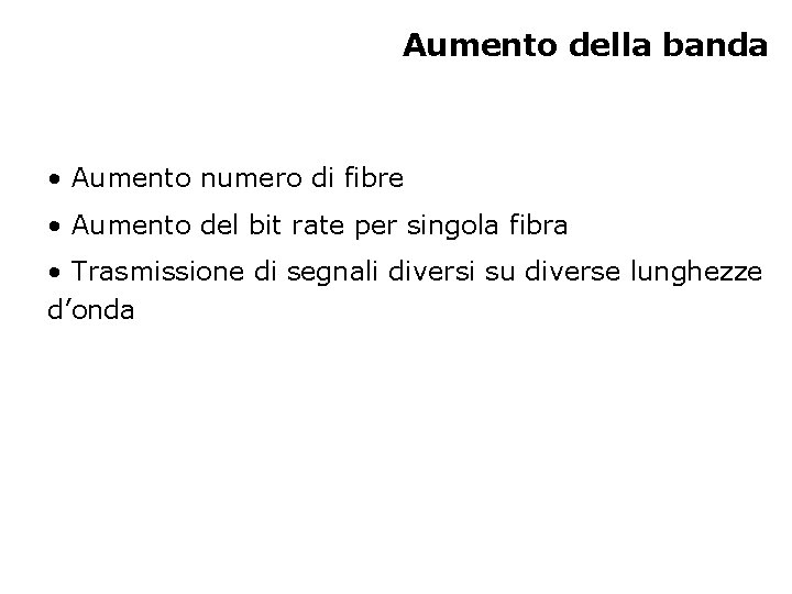 Aumento della banda • Aumento numero di fibre • Aumento del bit rate per