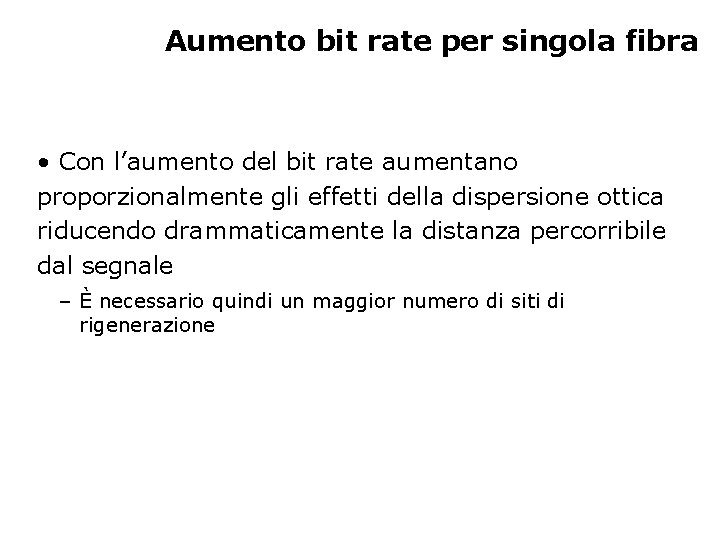 Aumento bit rate per singola fibra • Con l’aumento del bit rate aumentano proporzionalmente