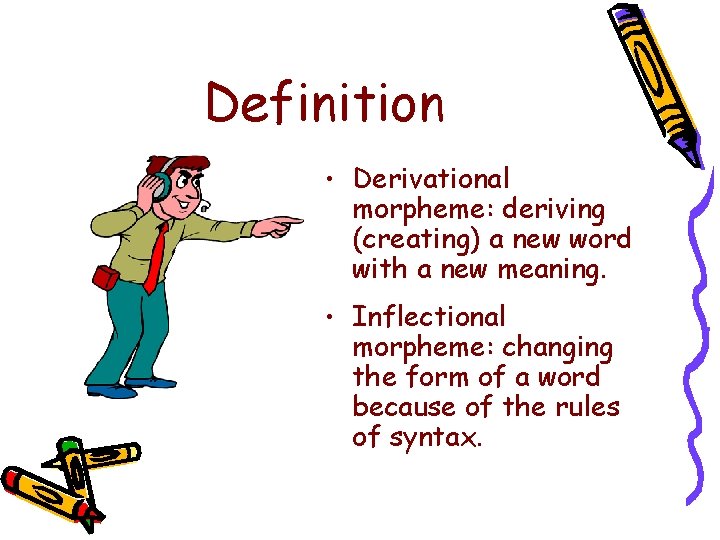 Definition • Derivational morpheme: deriving (creating) a new word with a new meaning. •