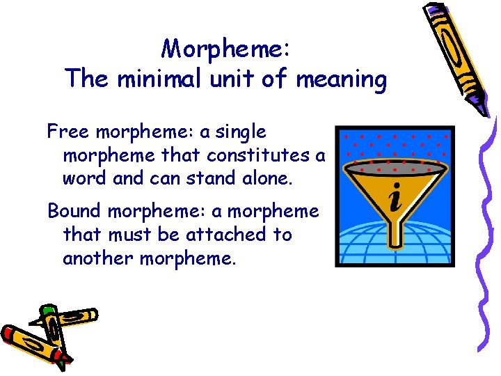Morpheme: The minimal unit of meaning Free morpheme: a single morpheme that constitutes a